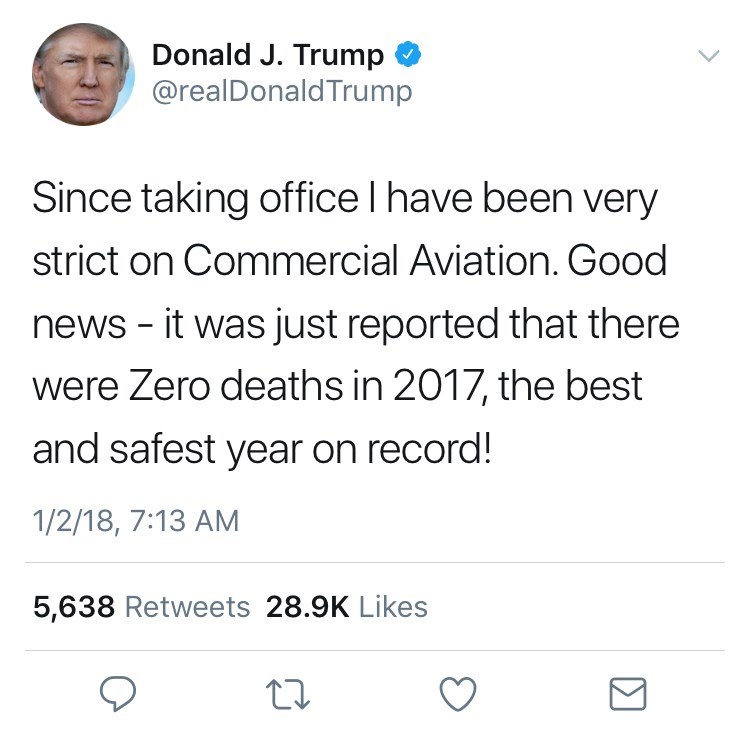 trump air safety tweet - Donald J. Trump Trump Since taking office I have been very strict on Commercial Aviation. Good news it was just reported that there were Zero deaths in 2017, the best and safest year on record! 1218, 5,638