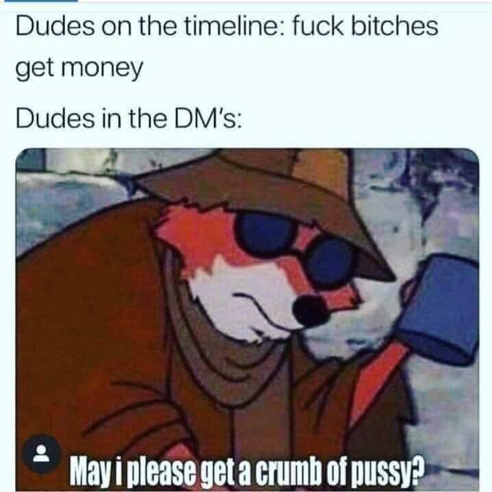 robin hood beggar meme - Dudes on the timeline fuck bitches get money Dudes in the Dm's Mayi please get a crumb of pussy?