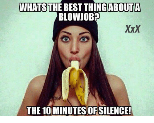 best meme adult - Whats The Best Thing Abouta Blowjob? XxX The 10 Minutes Of Silence!