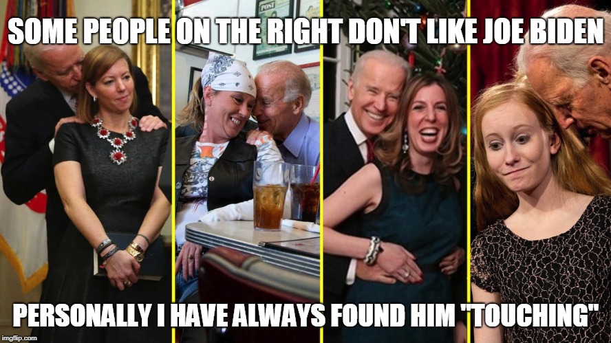 joe biden touching meme - Post A Some People On The Right Oont Joebiden Personally I Have Always Found Him Touching imgflip.com