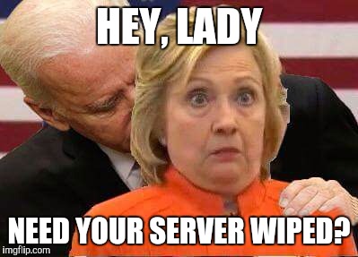 hillary clinton meme - Hey, Lady Need Your Server Wiped? imgflip.com
