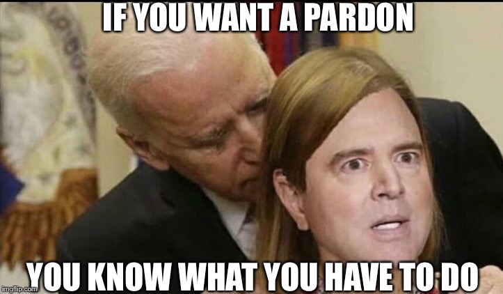 creepy uncle joe - If You Want A Pardon You Know What You Have To Do imgflip.com