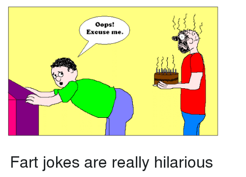 fart jokes - Oops! Excuse me. Fart jokes are really hilarious