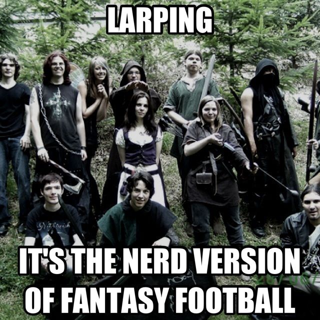funny larping memes - Larping Itsthe Nerd Version Of Fantasy Football