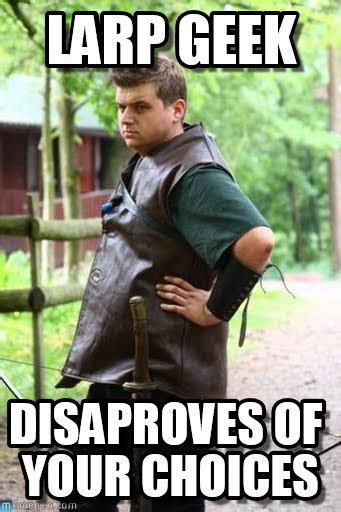 larping memes - Larp Geek Disaproves Of Your Choices Mampoereom