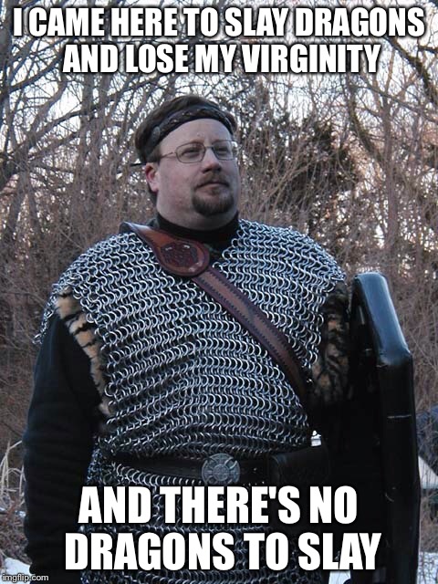 larp meme - Icame Here To Slaydragons And Lose My Virginity Selecsssssss Cssc account Soutcom Excccer cccccccc Cic Suerer Accccccceder Pas And There'S No Dragons To Slay Email.com