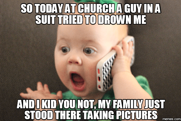funny kid - So Today At Church A Guy In A Suit Tried To Drown Me And I Kid You Not, My Family Just Stood There Taking Pictures memes.com