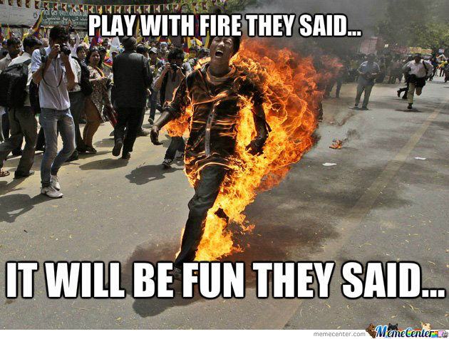 india before freedom - Ele Play With Fire They Said... It Will Be Fun They Said... memecenter.com MameCenter