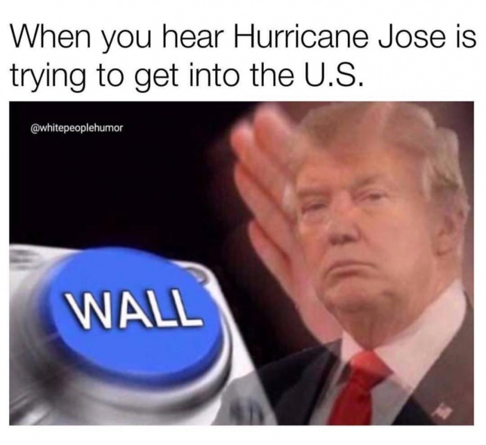 donald trump memes - When you hear Hurricane Jose is trying to get into the U.S. Wall