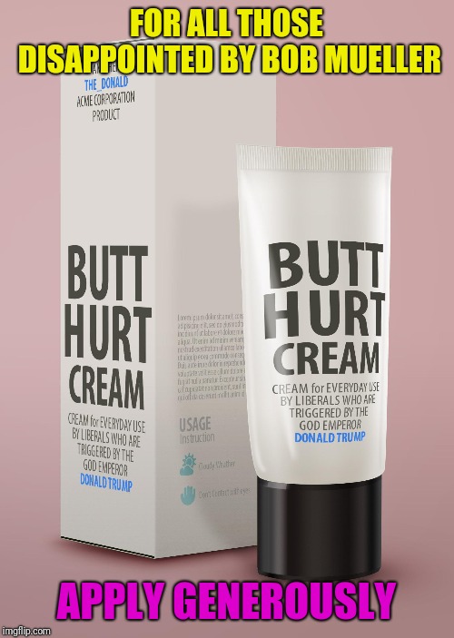 For All Those Disappointed By Bob Mueller The Donald Ache Corporation Product Butt Butt Hurt Cream Hurt en den Sss re terit em Dnes White Cream Cream for Everyday Use By Liberals Who Are Triggered By The God Emperor Donald Trump Usage Instruction Cena for
