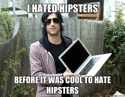 Thated Hipsters Before It Was Cool To Hate Hipsters quickmeme.com