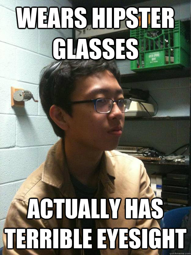 hipster glasses meme - Wears Hipster Glasses Actually Has Terrible Eyesight quickmeme.com