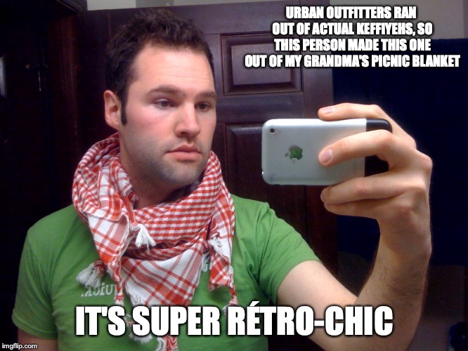 photo caption - Urban Outfitters Ran Out Of Actual Keffiyehs, So This Person Made This One Out Of My Grandma'S Picnic Blanket It'S Super RtroChic imgflip.com