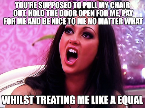 funny feminist - You'Re Supposed To Pull My Chair Out Hold The Door Open For Me Pay For Me And Be Nice To Me No Matter What Whilst Treating Me A Equal