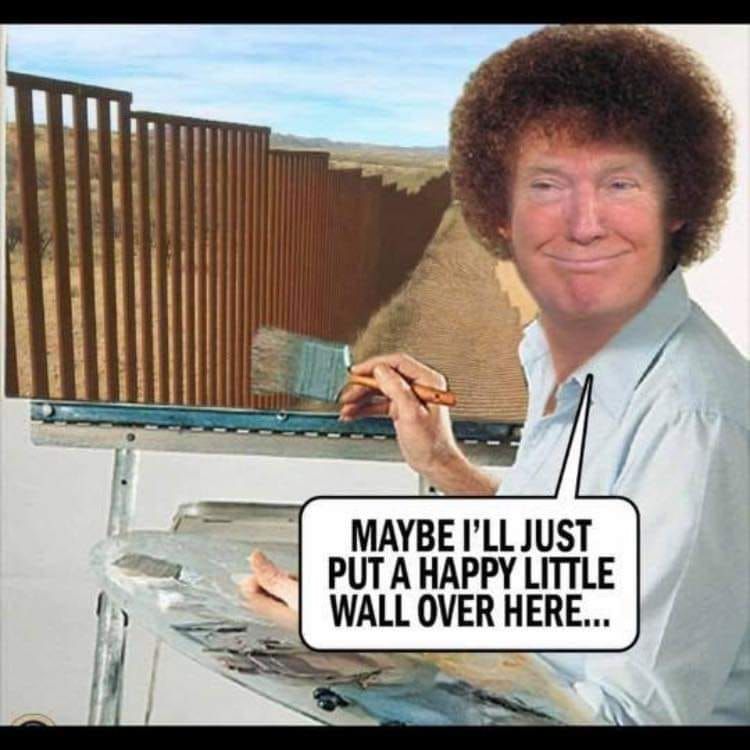 bob ross trump meme - Maybe I'Ll Just Put A Happy Little Wall Over Here...