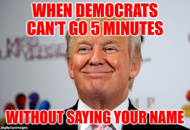 trump category 5 hurricane meme - When Democrats Can'T Go 5 Minutes Without Saying Your Name imgflip.commages