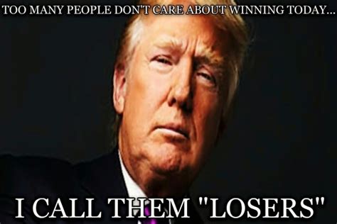 trump the democrat - Too Many People Don'T Care About Winning Today.... I Call Them "Losers"