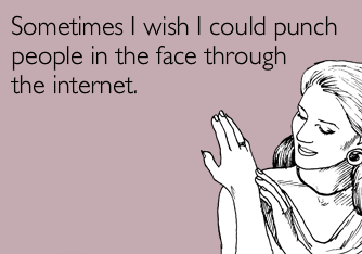 jealousy ecard - Sometimes I wish I could punch people in the face through the internet
