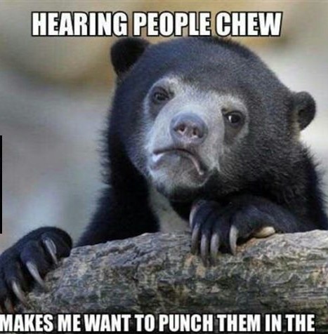 loud chewing meme - Hearing People Chew Makes Me Want To Punch Them In The