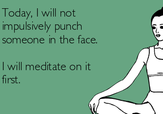 cartoon - Today, I will not impulsively punch someone in the face. I will meditate on it first.