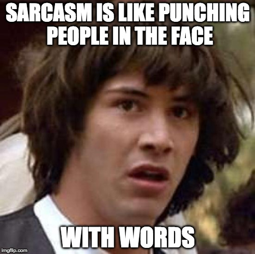 conspiracy keanu meme - Sarcasm Is Punching People In The Face With Words imgflip.com