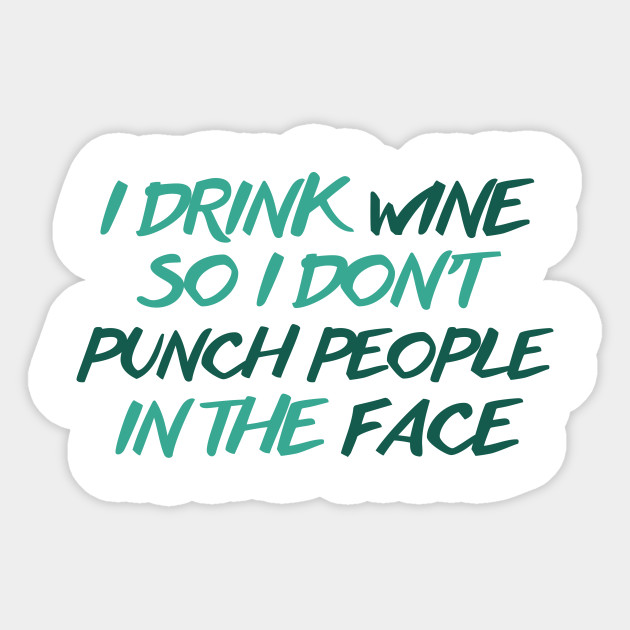I Drink Wine So I Dont Punch People In The Face