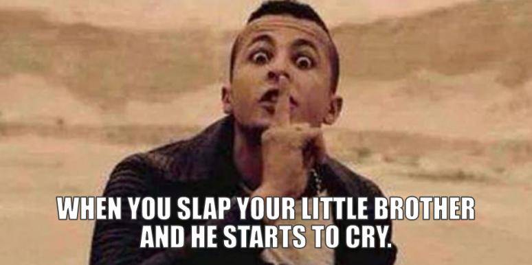 funny memes - When You Slap Your Little Brother And He Starts To Cry.