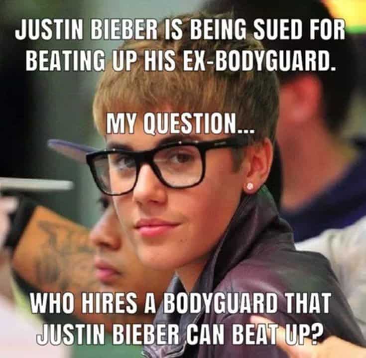 jokes funny memes - Justin Bieber Is Being Sued For Beating Up His ExBodyguard. My Question.. Who Hires A Bodyguard That Justin Bieber Can Beat Up?