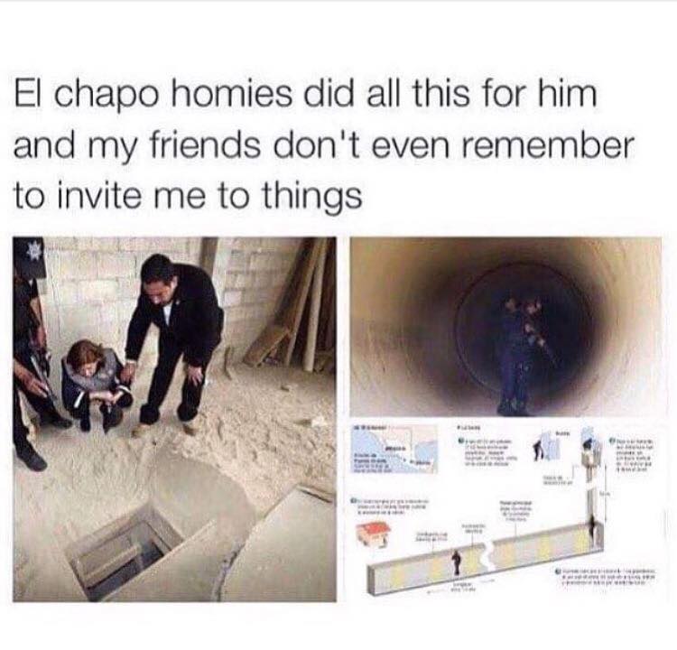 my friends don t even meme - El chapo homies did all this for him and my friends don't even remember to invite me to things