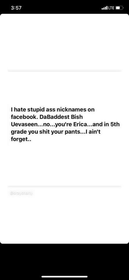 don t have anyone to talk - villLTE I hate stupid ass nicknames on facebook. DaBaddest Bish Uevaseen...no...you're Erica...and in 5th grade you shit your pants...I ain't forget..