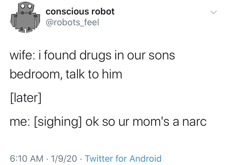 angle - conscious robot wife i found drugs in our sons bedroom, talk to him later me sighing ok so ur mom's a narc 1920 Twitter for Android