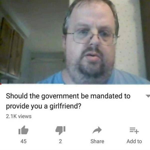 funny dank memes - Should the government be mandated to provide you a girlfriend? views 45 2 Add to