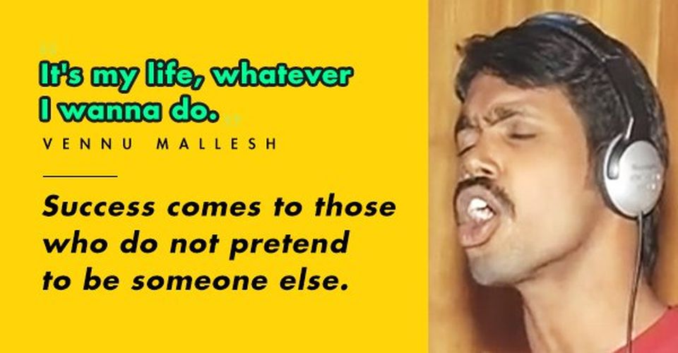 vennu mallesh - It's my life, whatever I wanna do Vennu Mallesh Success comes to those who do not pretend to be someone else.