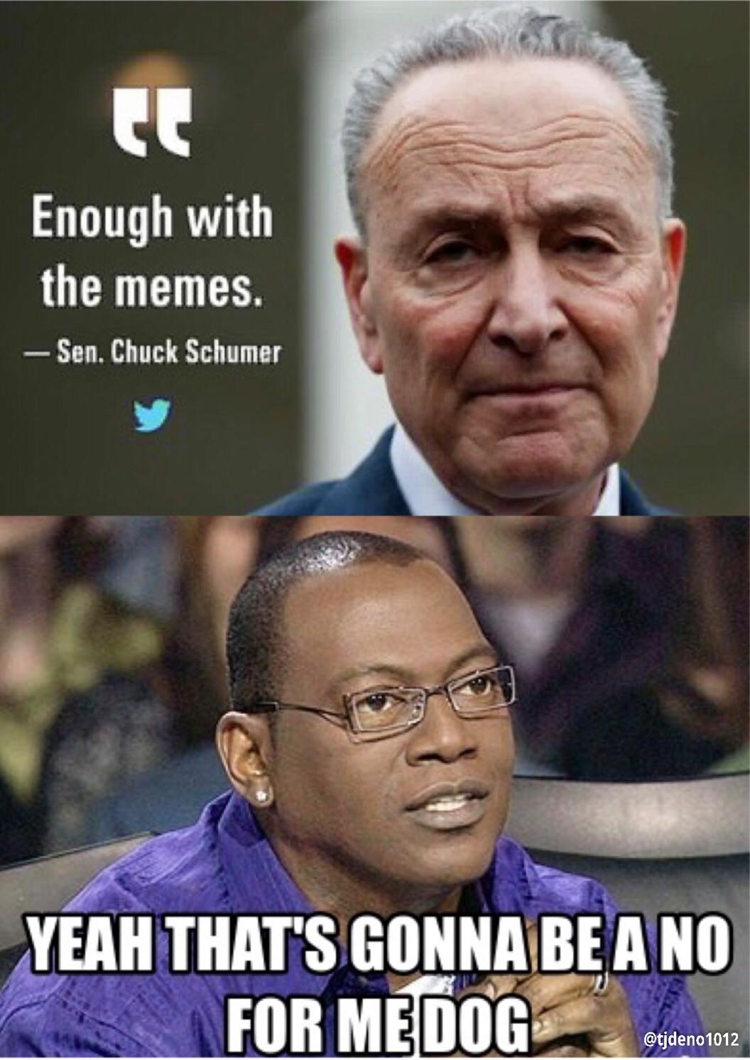 chuck schumer memes - Enough with the memes. Sen. Chuck Schumer Yeah That'S Gonna Be A No For Medog 1012