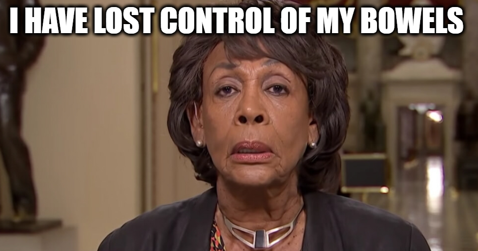 maxine waters cry - I Have Lost Control Of My Bowels
