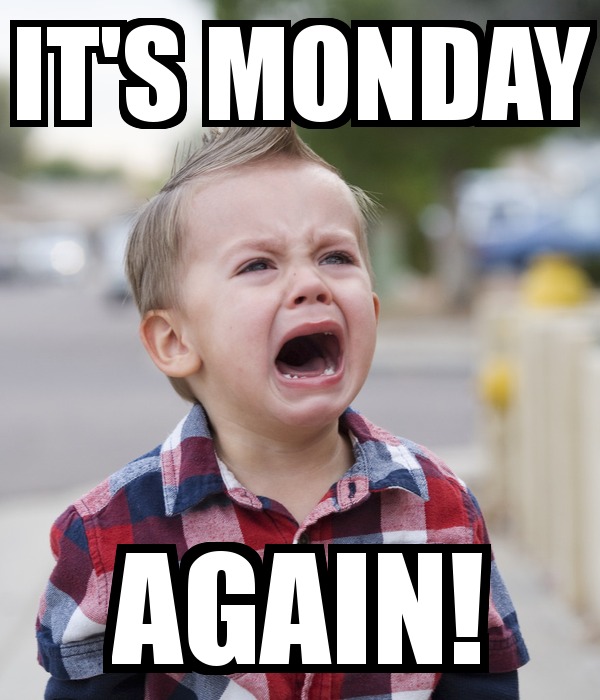 monday meme - It'S Monday Again!