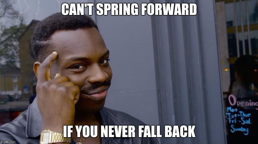 you can t fail an exam if you don t go - Can'T Spring Forward Upening Mon TueThur Fri Sat If You Never Fall Back Sunday imgflip.com