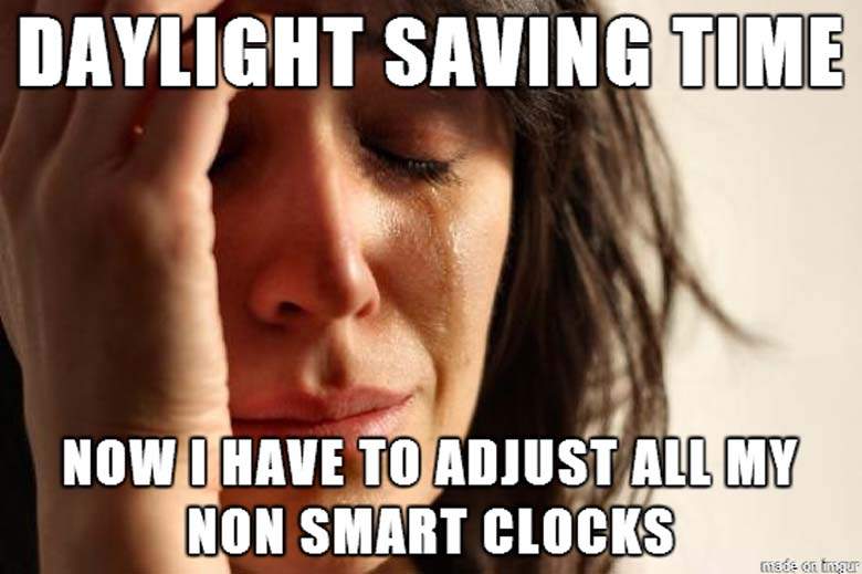 memes about daylight savings time - Daylight Saving Time Now I Have To Adjust All My Non Smart Clocks 2