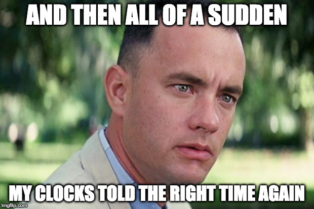 forrest gump - And Then All Of A Sudden My Clocks Told The Right Time Again imgflip.com