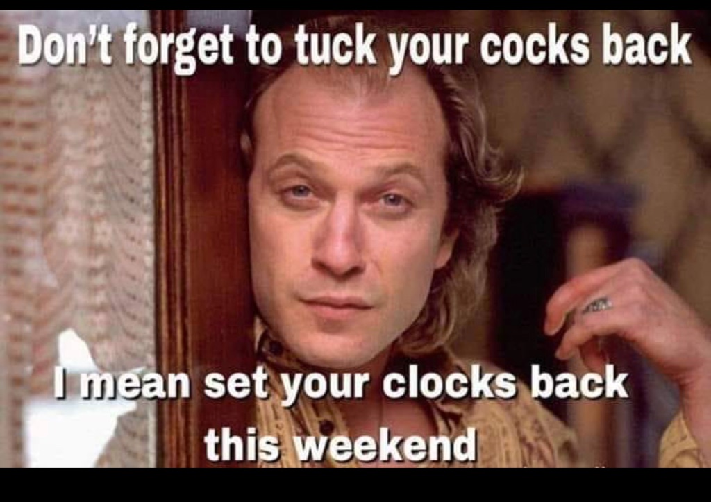 silence of the lambs guy - Don't forget to tuck your cocks back I mean set your clocks back this weekend