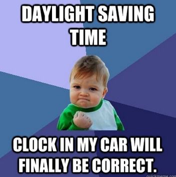 daylight saving time meme - Daylight Saving Time Clock In My Car Will Finally Be Correct.