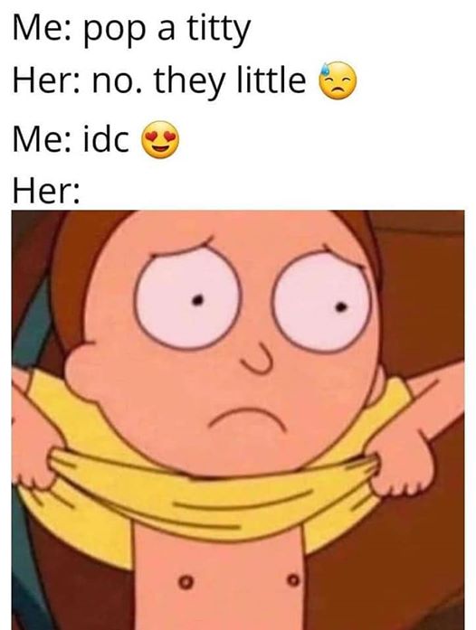 tiny titty morty - Me pop a titty Her no. they little Me idc Her