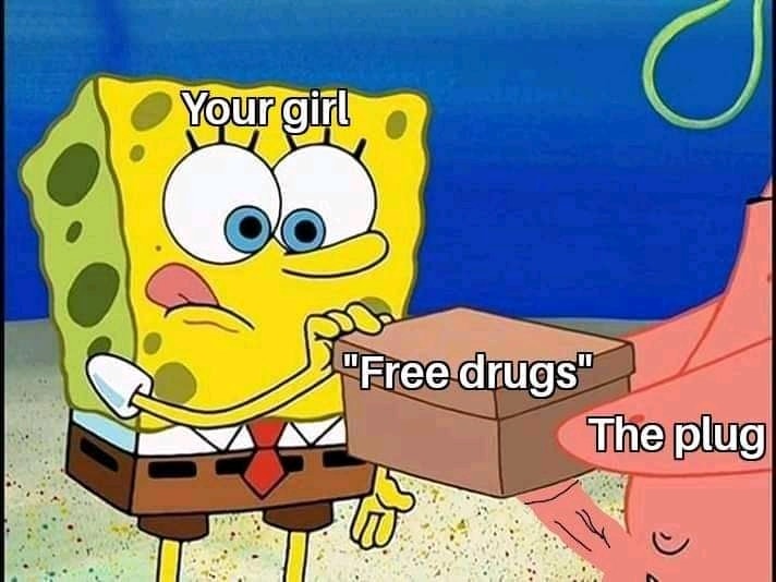 spongebob box - Your girl "Free drugs" The plug w