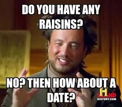 best pick up lines memes - Do You Have Any Raisins? No? Then How About A H. Date? History.Com