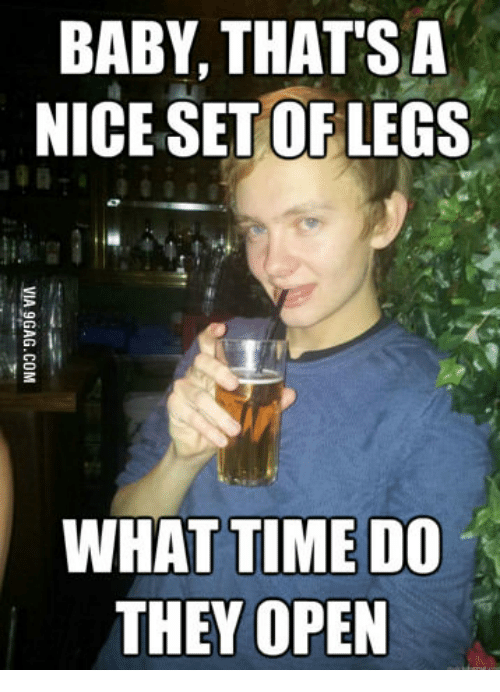 cheesiest meme - Baby, That'S A Nice Set Of Legs Via 9GAG.Com What Time Do They Open