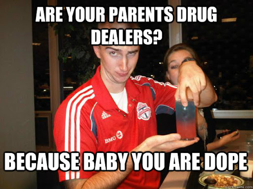 horrible pick up line - Are Your Parents Drug Dealers? Bmo Because Baby You Are Dope wouickme.com