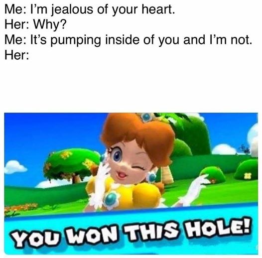 quarantine and chill meme - Me I'm jealous of your heart. Her Why? Me It's pumping inside of you and I'm not. Her You Won This Hole!