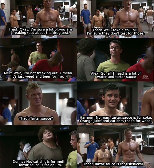 funny pictures - blue mountain state dick pic meme - Thad Okay, I'm sure a lot of you are freaking out about the drug test. Thad Well, take a chill pill I'm sure they don't test for those. Alex Wait, I'm not freaking out. I mean it's just weed and beer fo