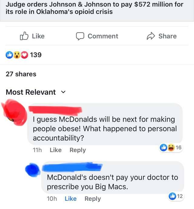 web page - Judge orders Johnson & Johnson to pay $572 million for its role in Oklahoma's opioid crisis Comment 0 0 139 27 Most Relevant v I guess McDonalds will be next for making people obese! What happened to personal accountability? 11h 116 McDonald's 