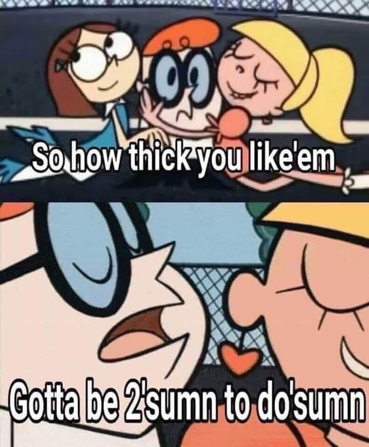 omelette du fromage dexter - 3000 So how thick you 'em , Gotta be 2 sumn to do'sumn